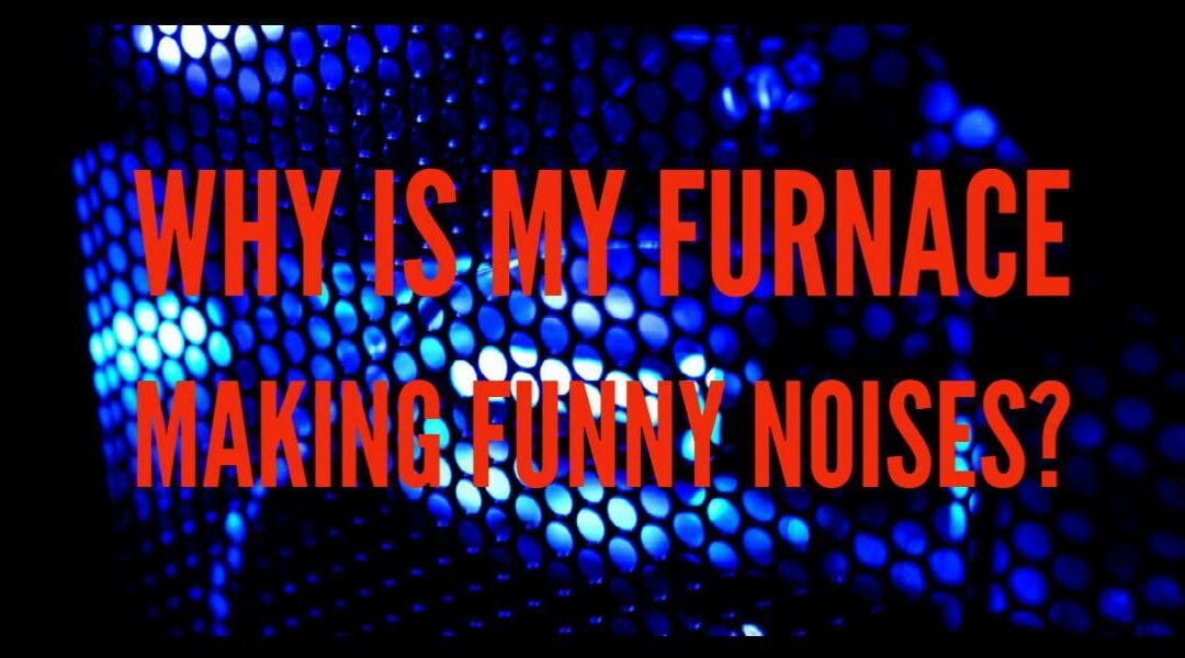 Why Is My Furnace Making Funny Noises?