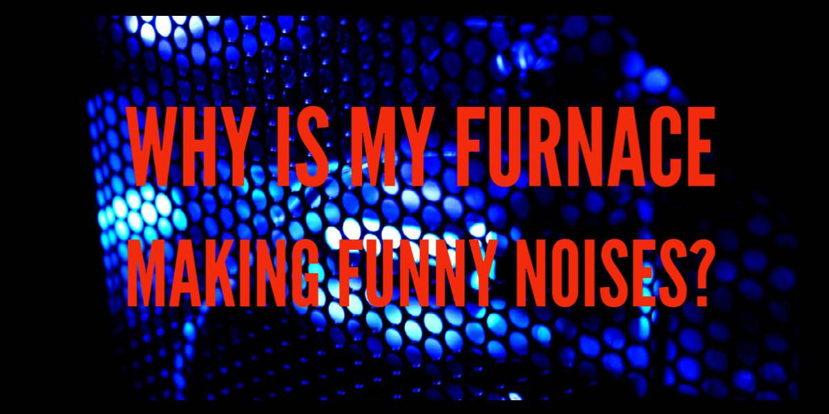 Why is my furnace making funny noises?
