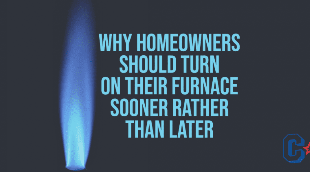 Why Should Homeowners Turn On Their Furnace Sooner Rather Than Later?